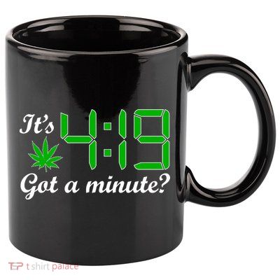 It's 4:19 Got A Minute? 420 11oz C Handle Ceramic Mug