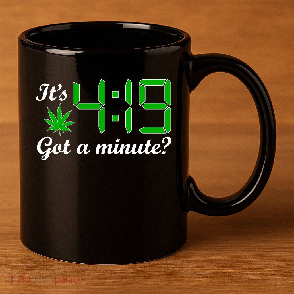 It's 4:19 Got A Minute? 420 11oz C Handle Ceramic Mug