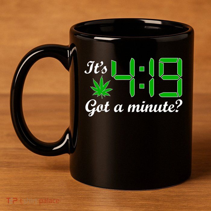 It's 4:19 Got A Minute? 420 11oz C Handle Ceramic Mug