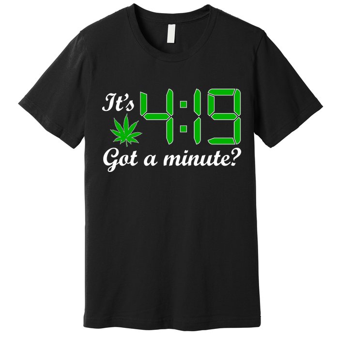 It's 4:19 Got A Minute? 420 Premium T-Shirt