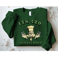 It's 420 Lets Get Baked Sweatshirt