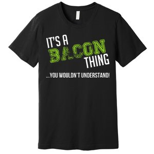 It's A Bacon Thing You Wouldn't Understand Premium T-Shirt