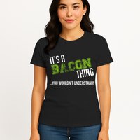 It's A Bacon Thing You Wouldn't Understand Womens T-Shirt