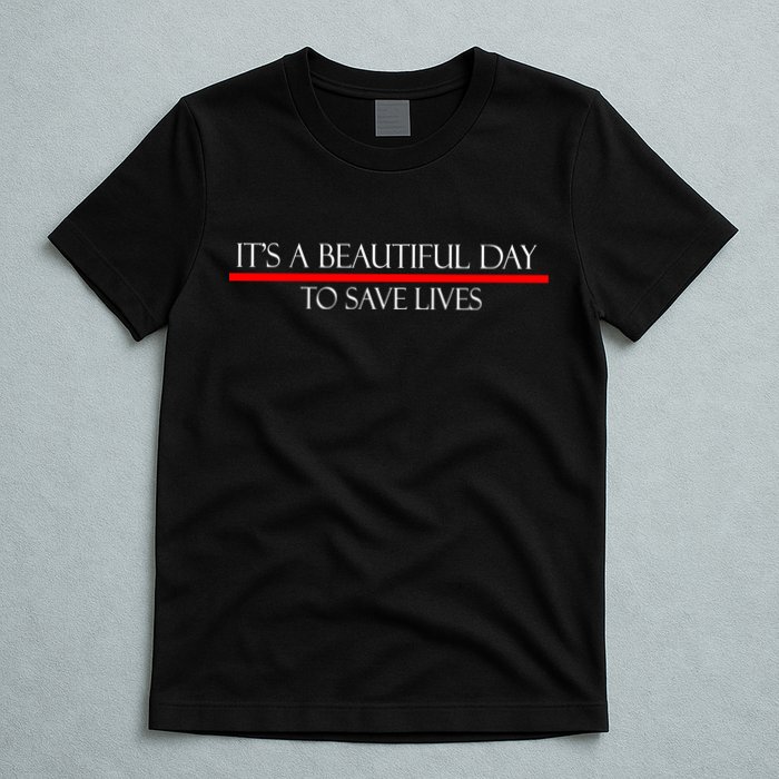 It's A Beautiful Day To Save Lives T-Shirt