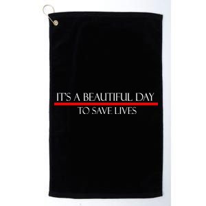 It's A Beautiful Day To Save Lives Platinum Collection Golf Towel