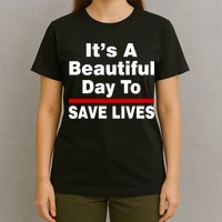 It's A Beautiful Day To Save Lives Funny T-Shirt