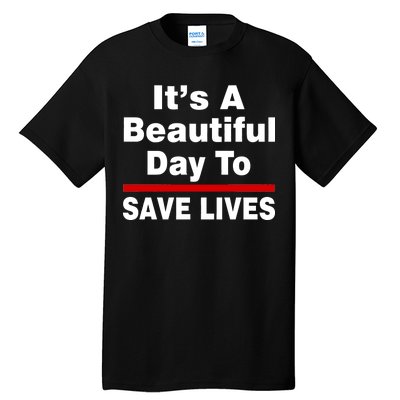 It's A Beautiful Day To Save Lives Funny Tall T-Shirt