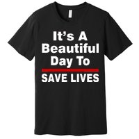 It's A Beautiful Day To Save Lives Funny Premium T-Shirt