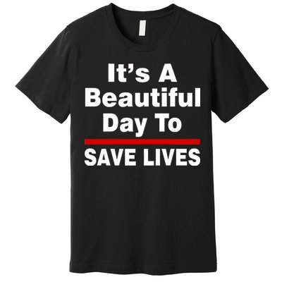 It's A Beautiful Day To Save Lives Funny Premium T-Shirt