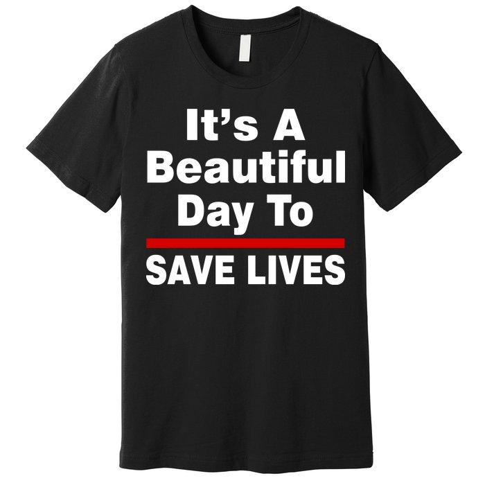 It's A Beautiful Day To Save Lives Funny Premium T-Shirt