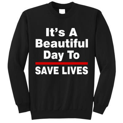 It's A Beautiful Day To Save Lives Funny Tall Sweatshirt
