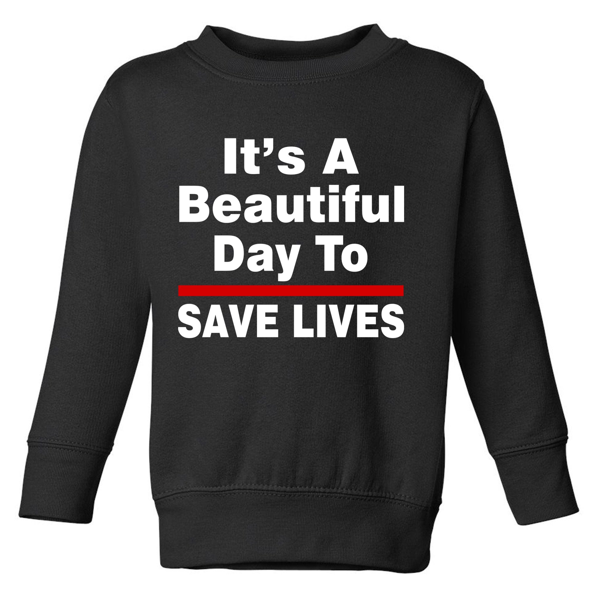 It's A Beautiful Day To Save Lives Funny Toddler Sweatshirt