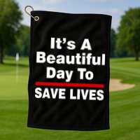 It's A Beautiful Day To Save Lives Funny Golf Towel