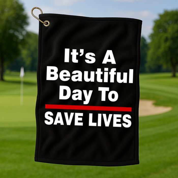 It's A Beautiful Day To Save Lives Funny Golf Towel