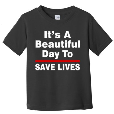 It's A Beautiful Day To Save Lives Funny Toddler T-Shirt