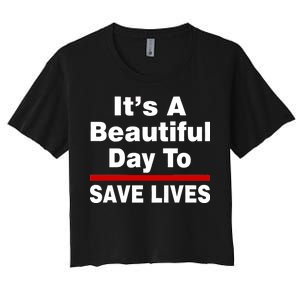 It's A Beautiful Day To Save Lives Funny Women's Crop Top Tee