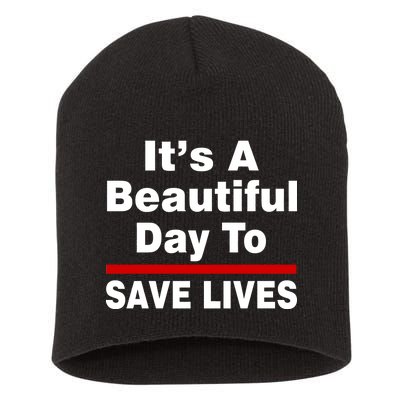 It's A Beautiful Day To Save Lives Funny Short Acrylic Beanie