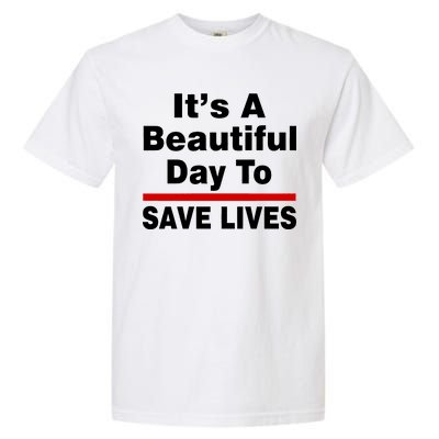 It's A Beautiful Day To Save Lives Funny Garment-Dyed Heavyweight T-Shirt