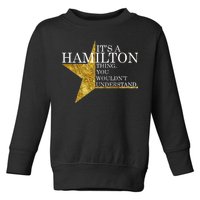 It's A Hamilton Thing You Wouldn't Understand Alexander A Ham Toddler Sweatshirt