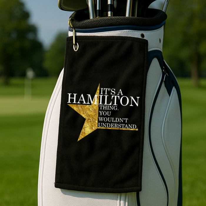 It's A Hamilton Thing You Wouldn't Understand Alexander A Ham Golf Towel