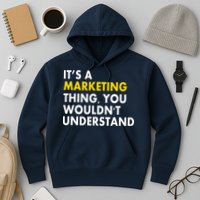 It's A Marketing Thing You Wouldn't Understand Hoodie