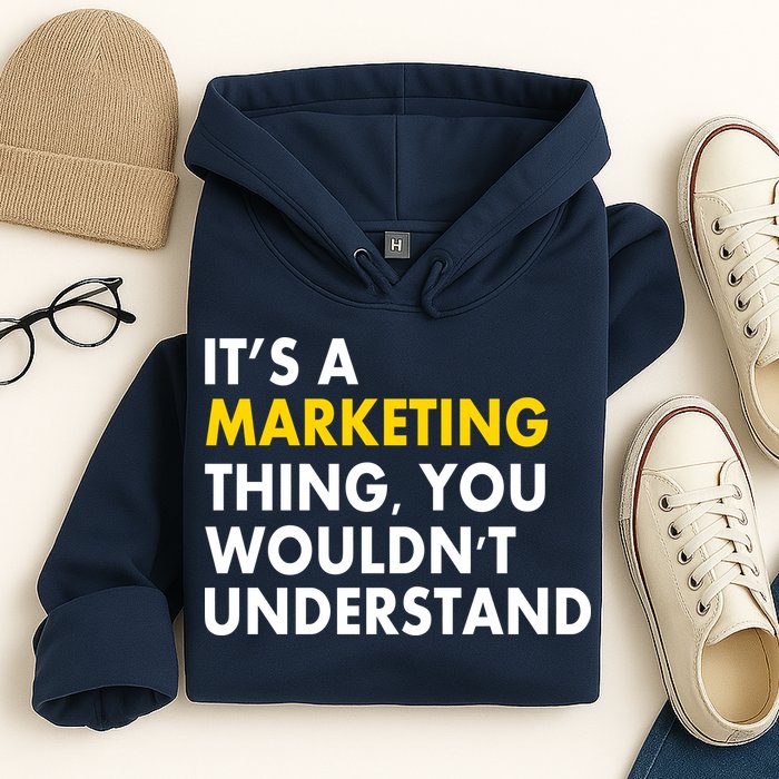 It's A Marketing Thing You Wouldn't Understand Hoodie