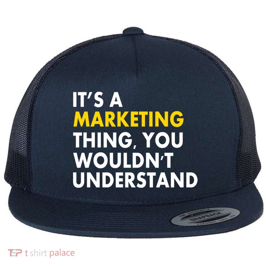 It's A Marketing Thing You Wouldn't Understand Flatbill Hat
