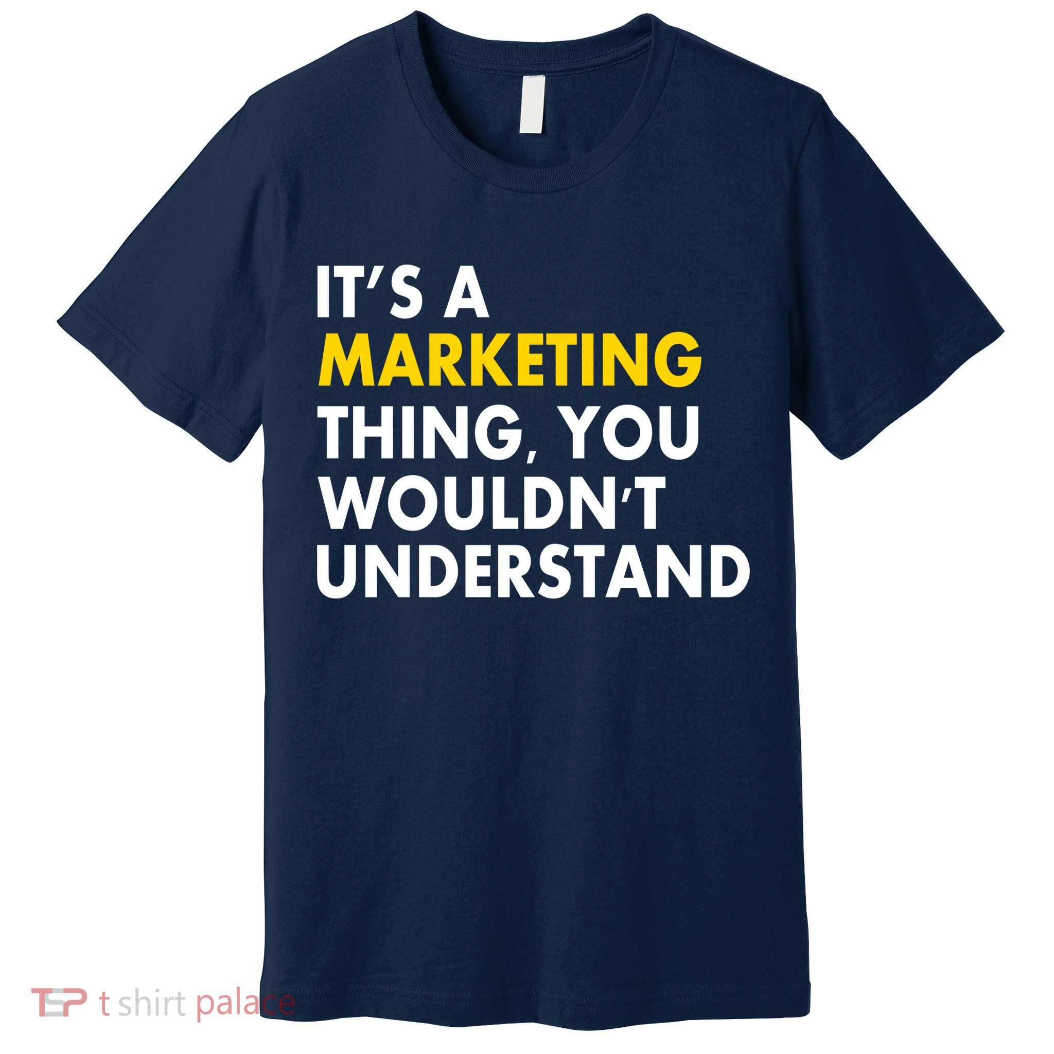 It's A Marketing Thing You Wouldn't Understand Premium T-Shirt