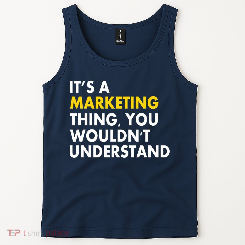It's A Marketing Thing You Wouldn't Understand Tank Top