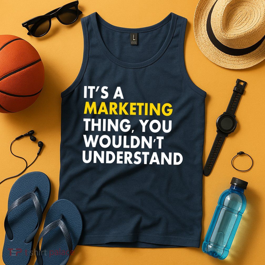 It's A Marketing Thing You Wouldn't Understand Tank Top