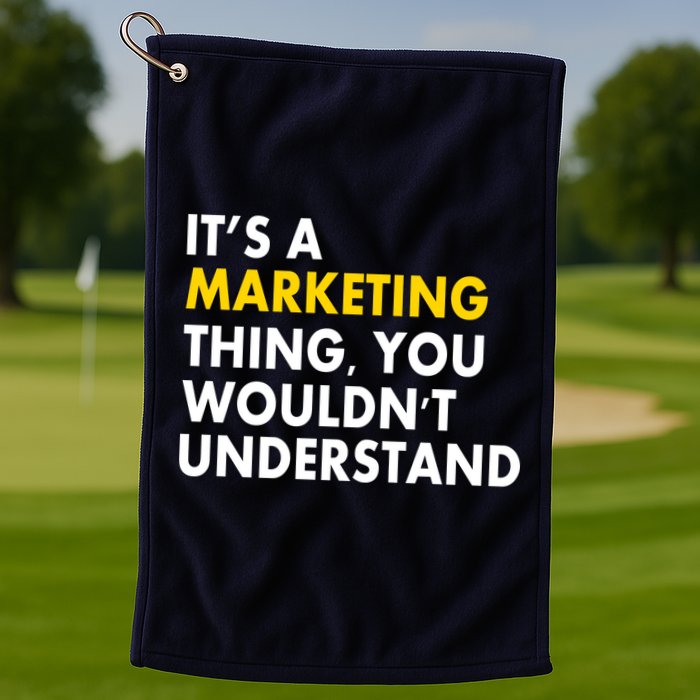 It's A Marketing Thing You Wouldn't Understand Golf Towel