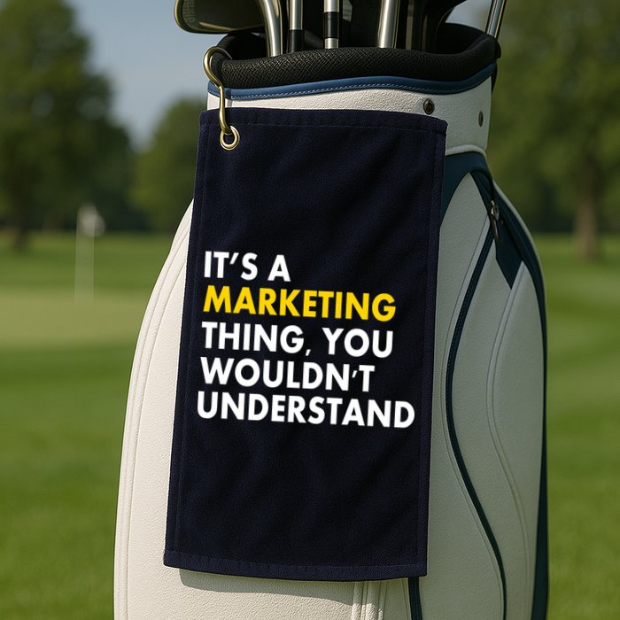 It's A Marketing Thing You Wouldn't Understand Golf Towel