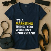 It's A Marketing Thing You Wouldn't Understand Women's V-Neck T-Shirt