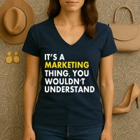 It's A Marketing Thing You Wouldn't Understand Women's V-Neck T-Shirt