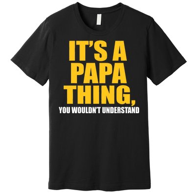 It's A Papa Thing You Wouldn't Understand Premium T-Shirt