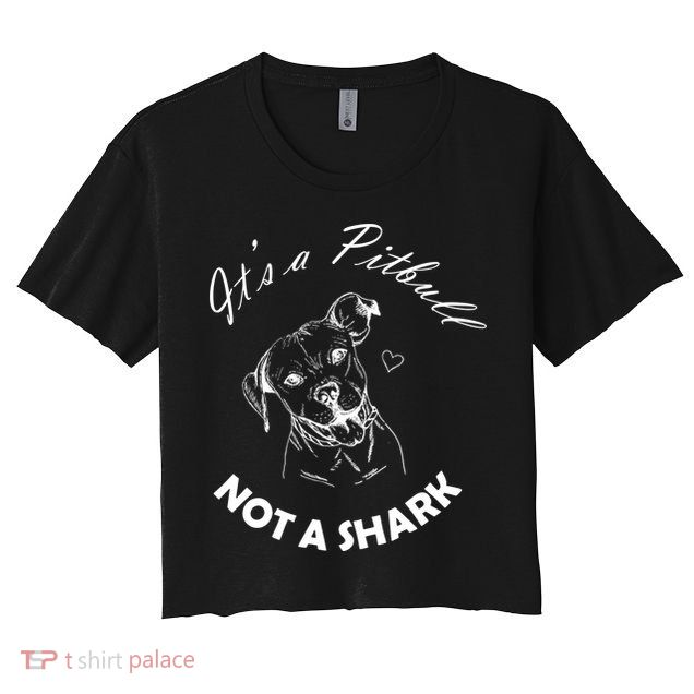It's A Pitbull Not A Shark Crop Top