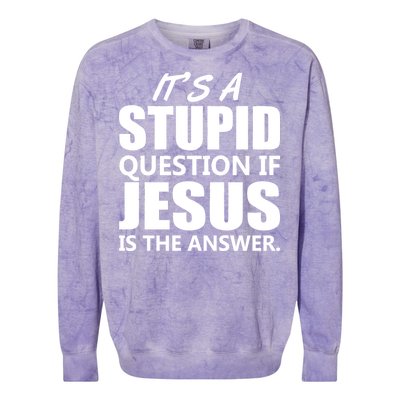 It's A Stupid Question If Jesus Is The Answer Colorblast Crewneck Sweatshirt