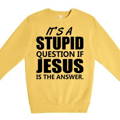 It's A Stupid Question If Jesus Is The Answer Premium Crewneck Sweatshirt