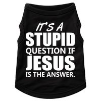 It's A Stupid Question If Jesus Is The Answer Doggie Tank