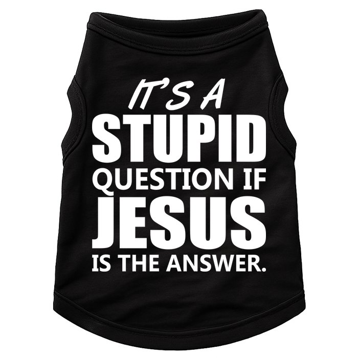 It's A Stupid Question If Jesus Is The Answer Doggie Tank