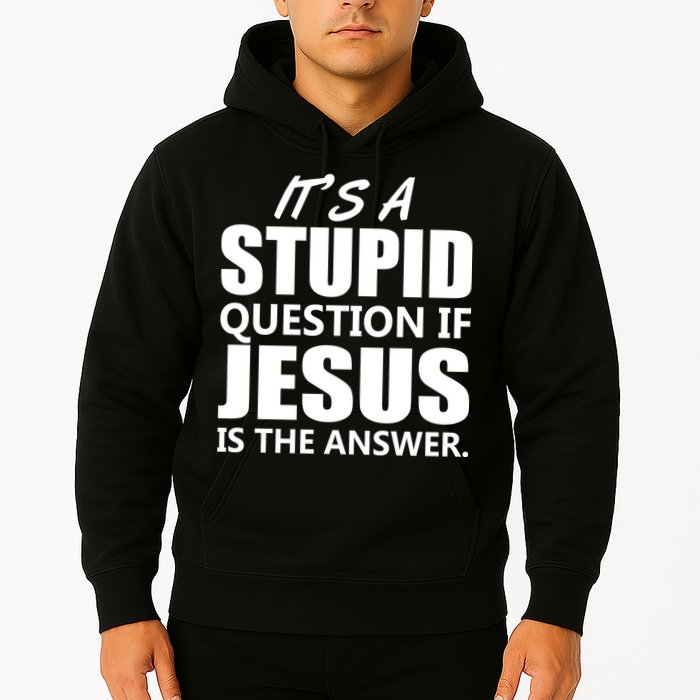 It's A Stupid Question If Jesus Is The Answer Hoodie