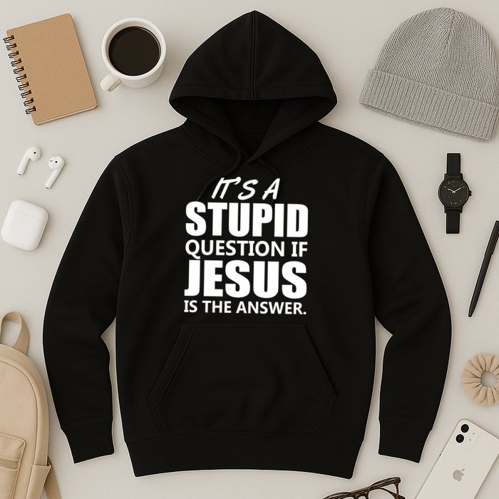 It's A Stupid Question If Jesus Is The Answer Hoodie