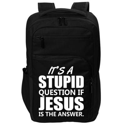 It's A Stupid Question If Jesus Is The Answer Impact Tech Backpack