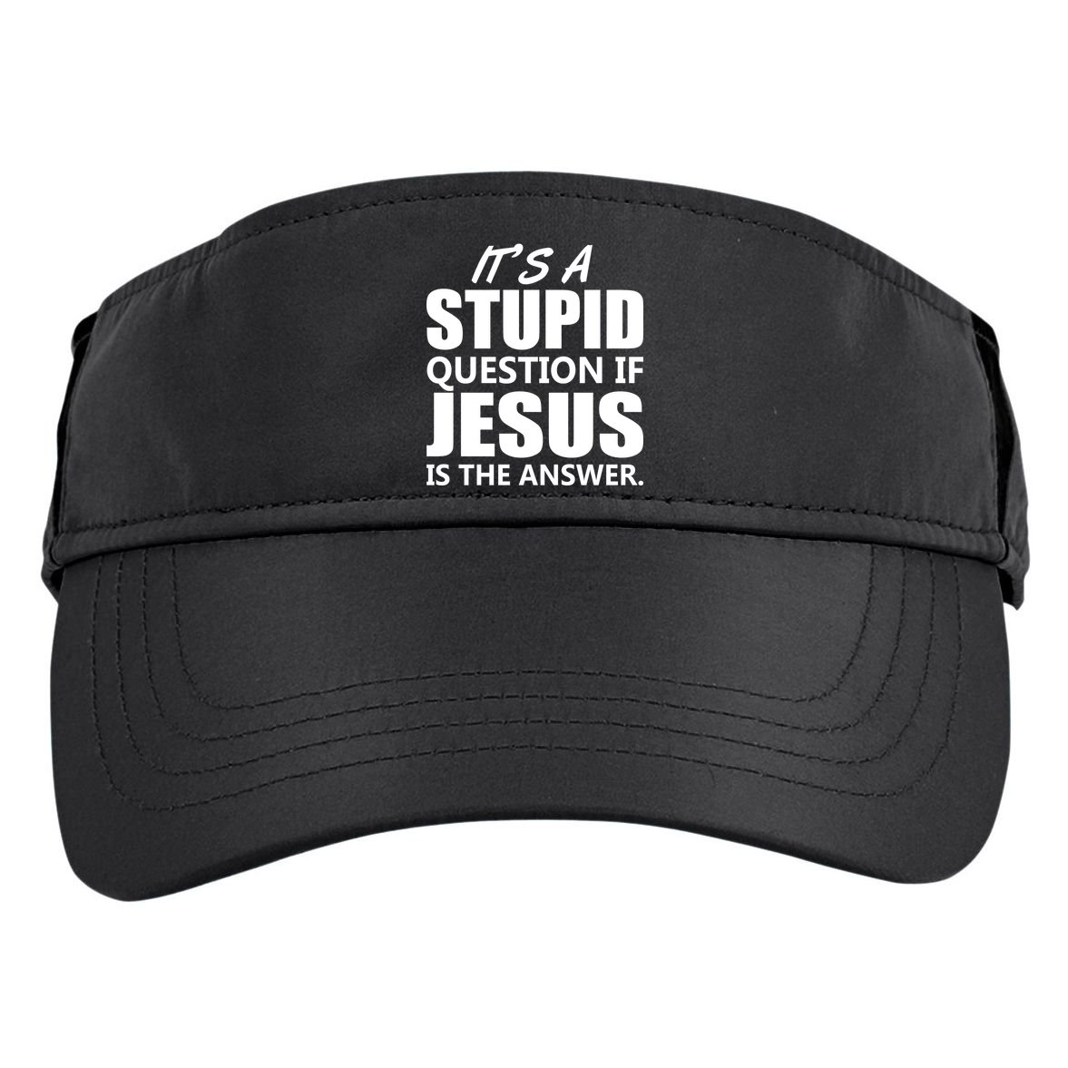 It's A Stupid Question If Jesus Is The Answer Adult Drive Performance Visor