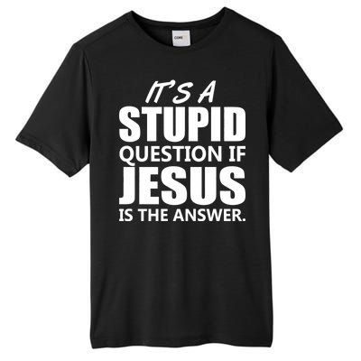 It's A Stupid Question If Jesus Is The Answer Tall Fusion ChromaSoft Performance T-Shirt