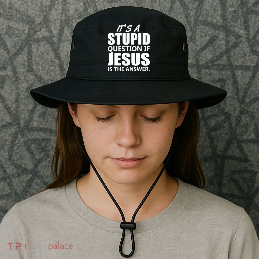 It's A Stupid Question If Jesus Is The Answer Bucket Hat