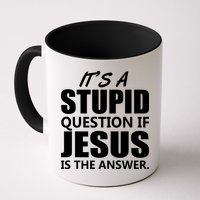 It's A Stupid Question If Jesus Is The Answer Mug