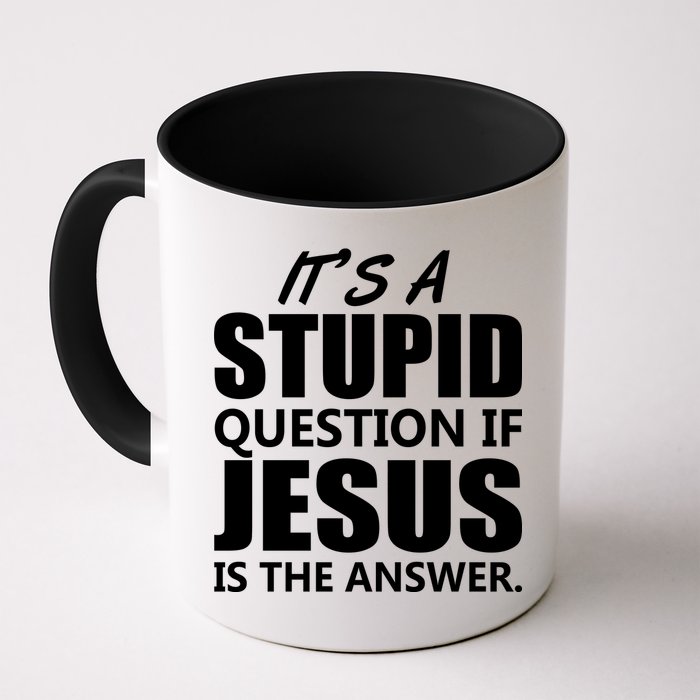 It's A Stupid Question If Jesus Is The Answer Mug