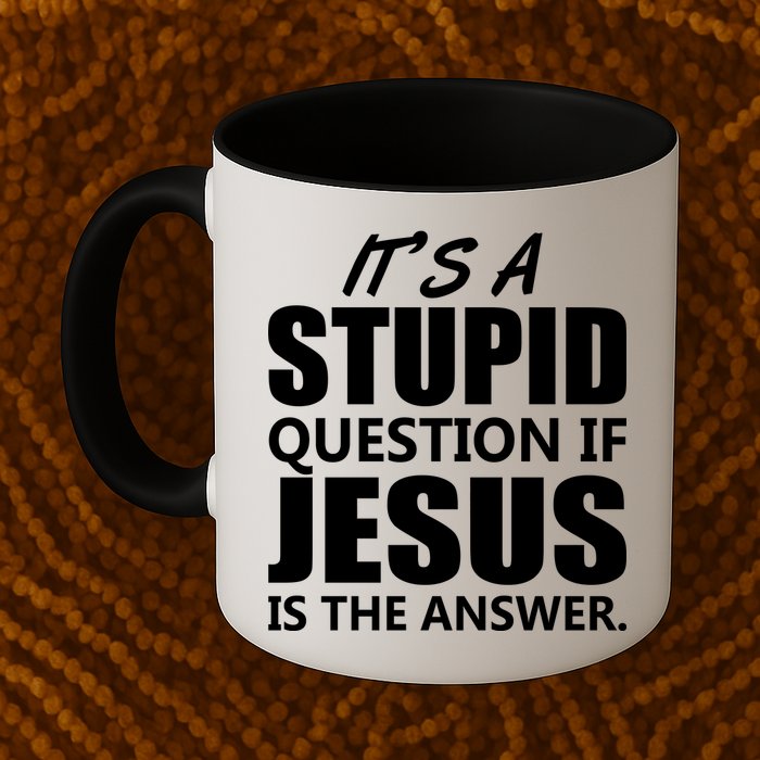 It's A Stupid Question If Jesus Is The Answer Mug