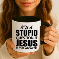 It's A Stupid Question If Jesus Is The Answer Mug